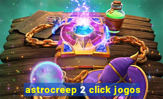 astrocreep 2 click jogos